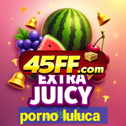 porno luluca